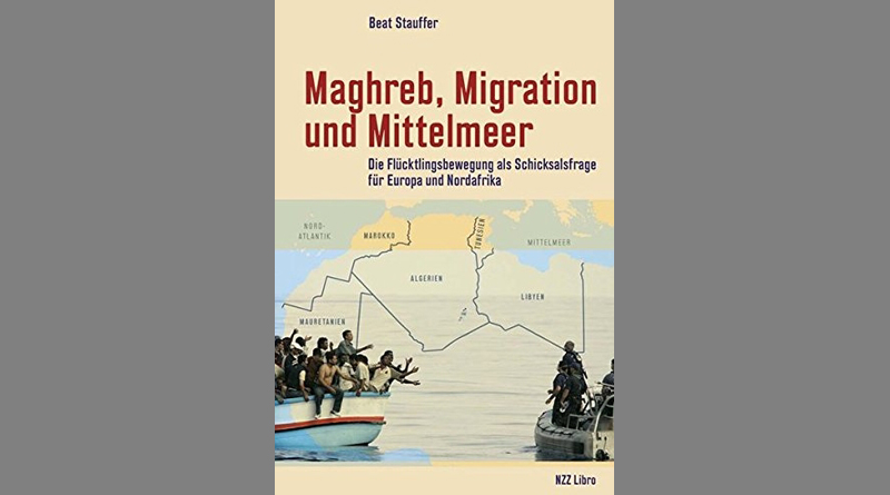 Maghreb, Migration und Mittelmeer: Die Flüchtlingsbewegung als Schicksalsfrage für Europa und Nordafrika – von Beat Stauffer
