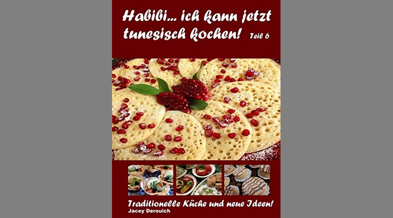 Habibi... ich kann jetzt tunesisch kochen! Teil 6: Traditionelle Küche und neue Ideen! - Von Jacey Derouich