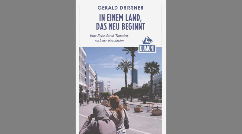 In einem Land, das neu beginnt: Eine Reise durch Tunesien, nach der Revolution - von Gerald Drißner